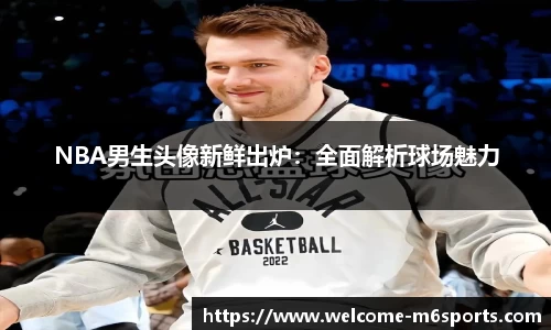 NBA男生头像新鲜出炉：全面解析球场魅力